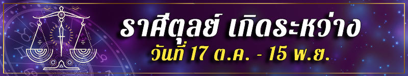 คนเกิดราศีตุลย์ เกิดระหว่างวันที่ 17 ต.ค. ถึง 15 พ.ย.