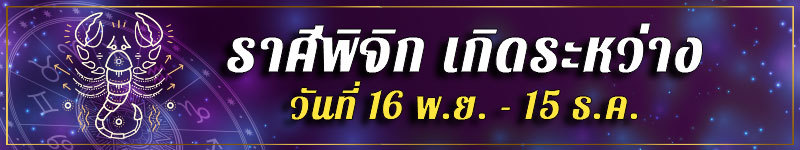 คนเกิดราศีพิจิก เกิดระหว่างวันที่ 16 พ.ย. ถึง 15 ธ.ค.