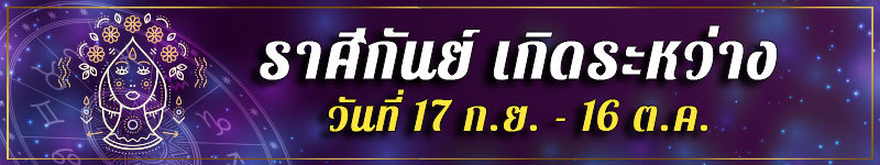 คนเกิดราศีกันย์ เกิดระหว่างวันที่ 17 ก.ย. ถึง 16 ต.ค.