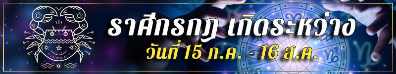 คนเกิดราศีกรกฎ เกิดระหว่างวันที่ 15 ก.ค. ถึง 16 ส.ค.