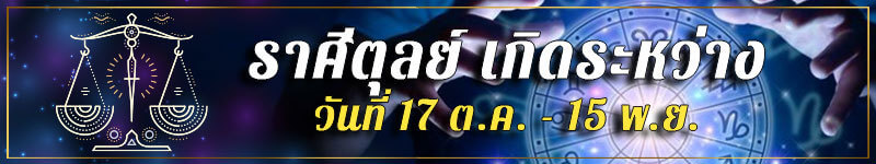 คนเกิดราศีตุลย์ เกิดระหว่างวันที่ 17 ต.ค. ถึง 15 พ.ย.