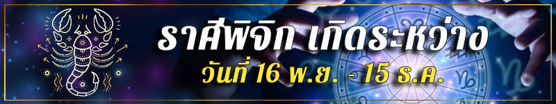 คนเกิดราศีพิจิก เกิดระหว่างวันที่ 16 พ.ย. ถึง 15 ธ.ค.